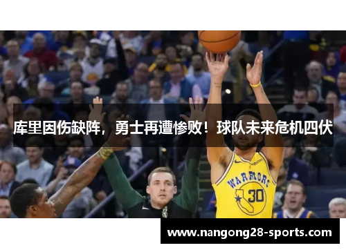 库里因伤缺阵，勇士再遭惨败！球队未来危机四伏