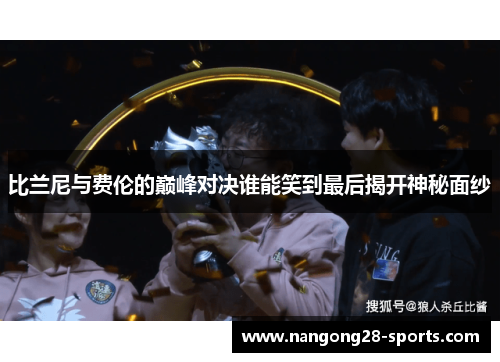 比兰尼与费伦的巅峰对决谁能笑到最后揭开神秘面纱